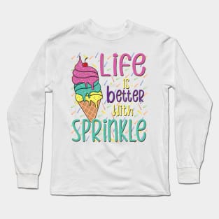 Life Is Better With Sprinkles Sweet Ice Cream Lover Long Sleeve T-Shirt